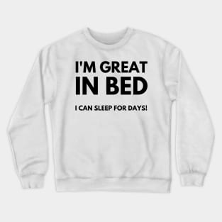 I'm Great In Bed, I Can Sleep For Days. Funny Sarcastic Quote. Crewneck Sweatshirt